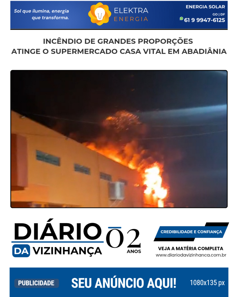 INCÊNDIO DE GRANDES PROPORÇÕES ATINGE O SUPERMERCADO CASA VITAL EM ABADIÂNIA